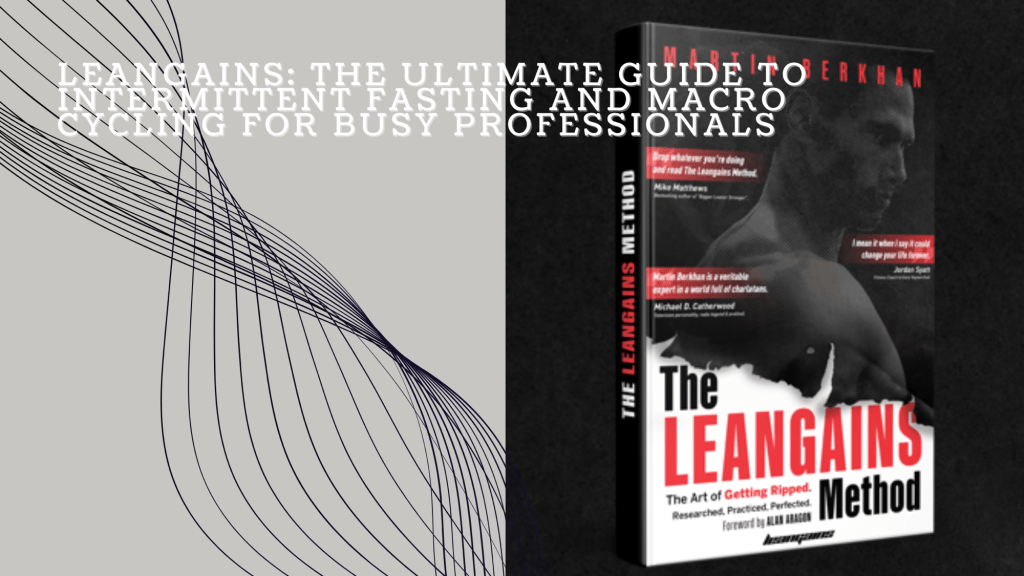 Leangains: The Ultimate Guide to Intermittent Fasting and Macro Cycling for Busy&nbsp;Professionals