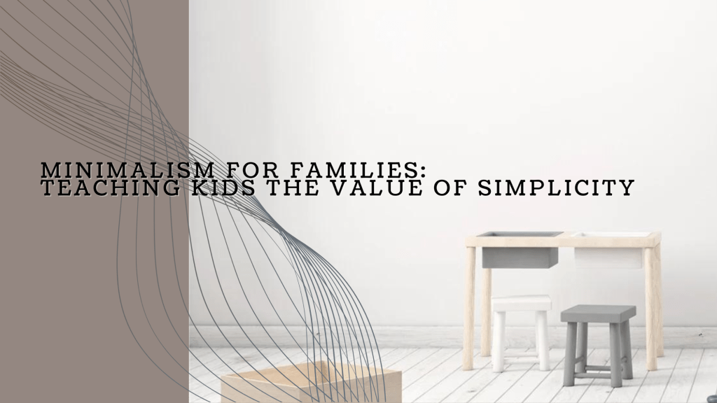 Minimalism for Families: Teaching Kids the Value of&nbsp;Simplicity
